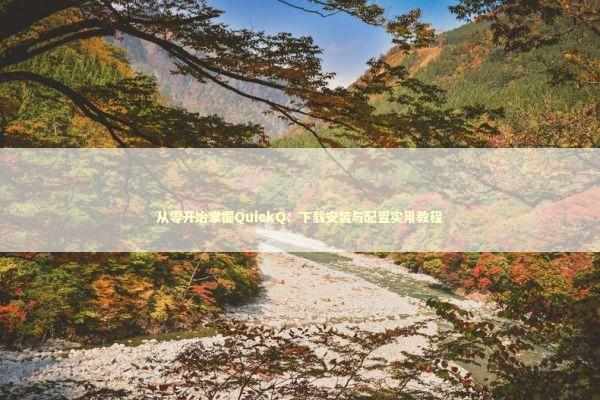 从零开始掌握QuickQ：下载安装与配置实用教程 IT技术